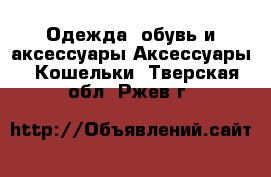 Одежда, обувь и аксессуары Аксессуары - Кошельки. Тверская обл.,Ржев г.